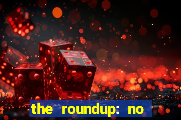 the roundup: no way out dublado download